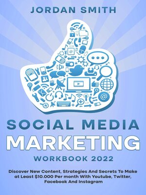 cover image of Social Media Marketing Workbook 2022 Discover New Content, Strategies and Secrets to Make at Least $10.000 Per month With Youtube, Twitter, Facebook and Instagram